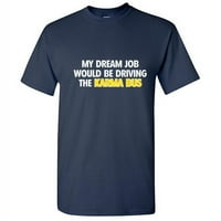 Moj posao iz snova vozio bi karmu sarkastički grafički grafički poklon za muškarce koji vole smiješno izgovaranje humora sarkazam smiješna majica